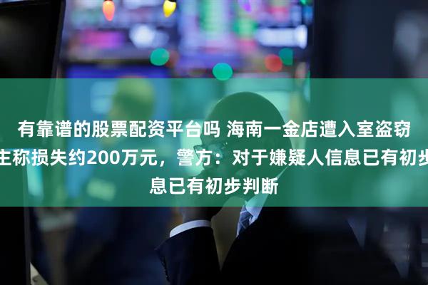 有靠谱的股票配资平台吗 海南一金店遭入室盗窃，店主称损失约200万元，警方：对于嫌疑人信息已有初步判断